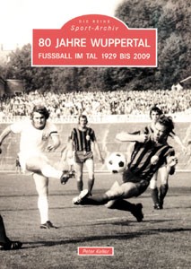 80 Jahre Wuppertal - Fußball im Tal 1929 bis 2009.