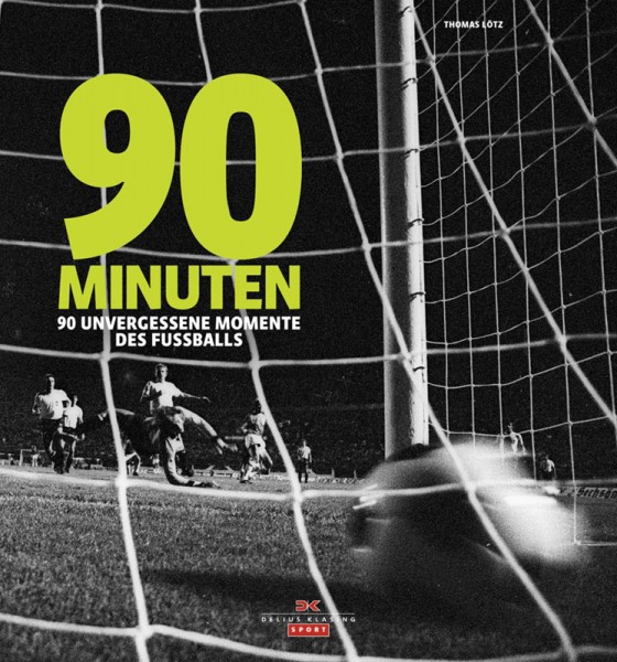 90 Minuten - 90 unvergessene Momente des Fußballs