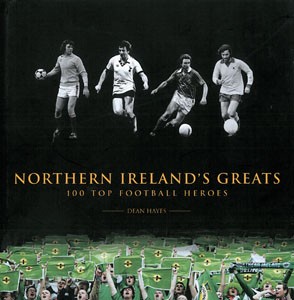 Northern Ireland's Greats - 100 Top Football Heroes.