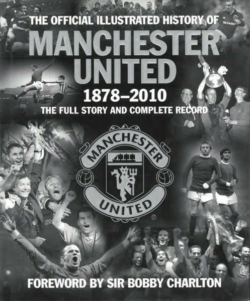 The Official Illustrated History of Manchester United 1878-2010. The Full Story and Complete Record.