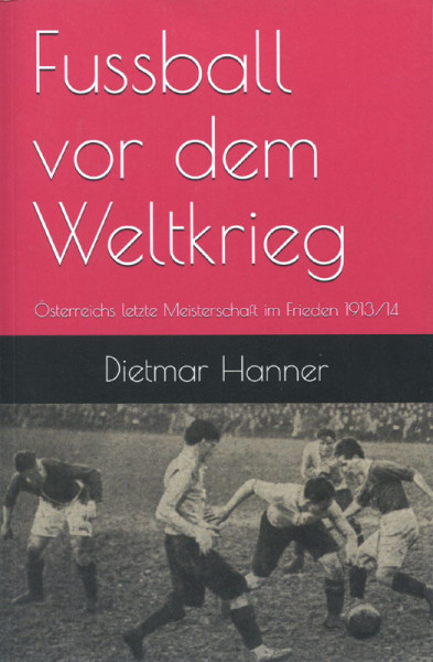 Fußball vor dem Weltkrieg. Österreichs letzte Meisterschaft im Frieden 1913/14.