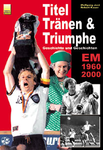 Titel, Tränen und Triumphe. EM 1960 - 2000
