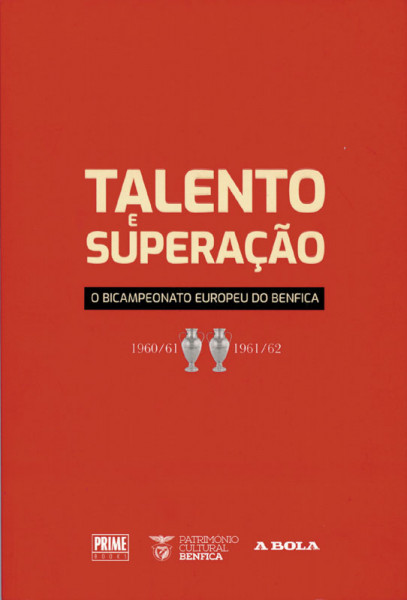 Talento e Superacao. O Bicampeonato Europeu do Benfica. 1960/61 e 1961/62.