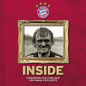 FC Bayern: Inside - Ungewöhnliche Einblicke von Damals bis Heute.