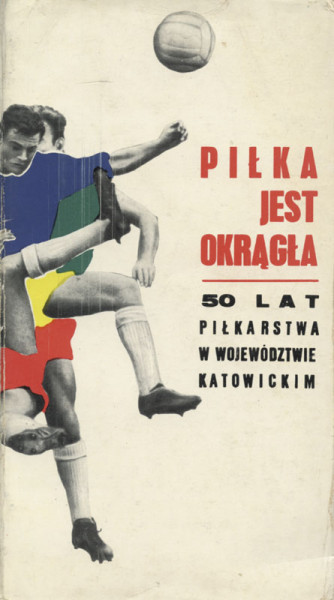 Pilka jest okragla - 50 lat pilkarstwa w wojewodztwie katowickim.