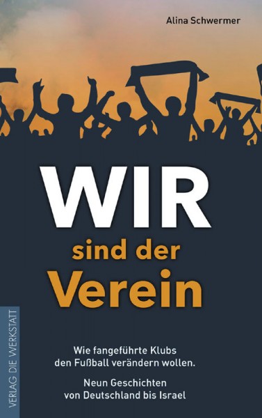 Wir sind der Verein - Wie fangeführte Klubs den Fußball verändern wollen. Neun Geschichten von Deutschland bis Israel