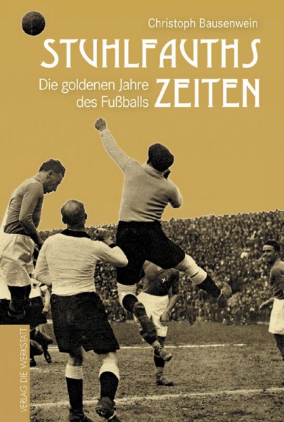 Stuhlfauths Zeiten - Die goldenen Jahre des Fußballs