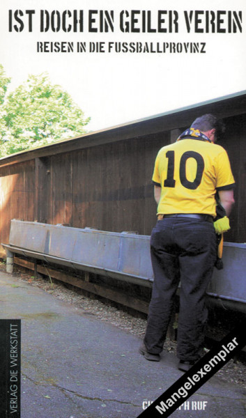 Ist doch ein geiler Verein - Reisen in die Fußballprovinz. - Mängelexemplar