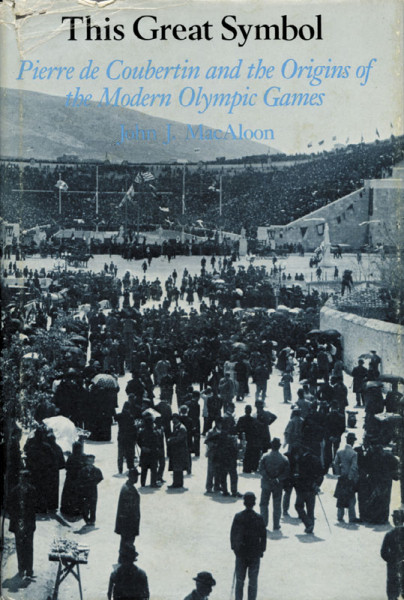 This Great Sybol - P.de Coubertin and the Origins of the Modern Olympic Games.